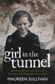 Girl in the Tunnel (My Story of Love and Loss as a Survivor of the Magdalene Laundries) by Maureen Sullivan, 9781785374524