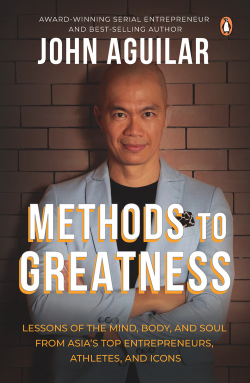 Methods to Greatness: Lessons of the Mind, Body, and Soul from Asia's Top Entrepreneurs, Athletes, and Icons by John Aguilar, 9789814954570