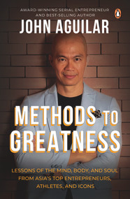Methods to Greatness: Lessons of the Mind, Body, and Soul from Asia's Top Entrepreneurs, Athletes, and Icons by John Aguilar, 9789814954570