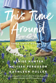 This Time Around (Three sweet romances, perfect for fans of happily-ever-afters from three beloved romance authors) - 9780840716569 by Denise Hunter, Melissa Ferguson, Kathleen Fuller, 9780840716569