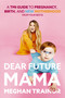 Dear Future Mama (A TMI Guide to Pregnancy, Birth, and Motherhood from Your Bestie) by Meghan Trainor, 9781404117594