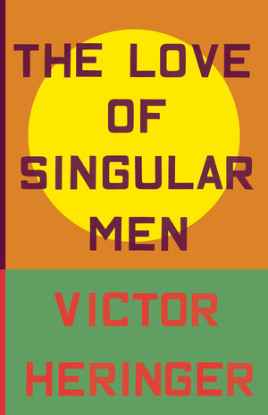 The Love of Singular Men by Victor Heringer, James Young, 9780811237475