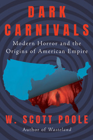 Dark Carnivals (Modern Horror and the Origins of American Empire) - 9781640096127 by W. Scott Poole, 9781640096127