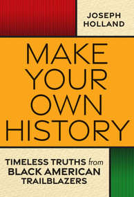 Make Your Own History (Timeless Truths from Black American Trailblazers) by Joseph H. Holland, 9781496743251
