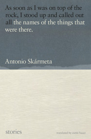 The Names of the Things That Were There (Stories) by Antonio Skármeta, Curtis Bauer, 9781635420760
