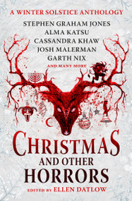 Christmas and Other Horrors (A winter solstice anthology) by Ellen Datlow, Nadia Bulkin, Terry Dowling, Tananarive Due, Jeffery Ford, Christopher Golden, Stephen Graham Jones, Glen Hirshberg, Richard Kadrey, Alma Katsu, John Langan, Cassandra Khaw, Josh Malerman, Nick Mamatas, Garth Nix, 9781803363264