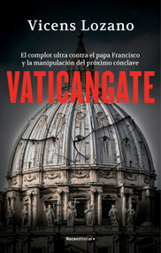 Vaticangate. El complot ultra contra el papa Francisco y la manipulación del próximo cónclave / Vaticangate. The Conspiracy Against Pope.. (Spanish Edition) by Vicens Lozano, 9788419449924