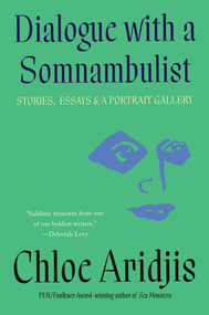 Dialogue with a Somnambulist (Stories, Essays & A Portrait Gallery) by Chloe Aridjis, 9781646221820