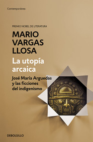 La utopía arcaica: José María Arguedas y las ficciones del indigenismo / The Archaic Utopia. José Maria Arguedas and the Indigenists Fic.. (Spanish Edition) by Mario Vargas Llosa, 9788490626191