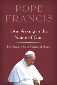 I Am Asking in the Name of God (Ten Prayers for a Future of Hope) by Pope Francis, 9780593727522