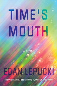 Time's Mouth (A Novel) by Edan Lepucki, 9781640095724