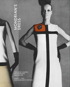 Mondrian's Dress (Yves Saint Laurent, Piet Mondrian, and Pop Art) by Nancy J. Troy, Ann Marguerite Tartsinis, 9780262048354
