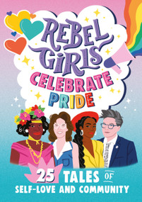 Rebel Girls Celebrate Pride: 25 Tales of Self-Love and Community by Rebel Girls, Elena Favilli, Elena Favilli, 9781953424280