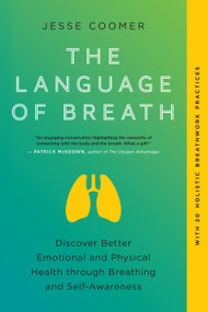 The Language of Breath (Discover Better Emotional and Physical Health through Breathing and Self-Awareness--With 20 holistic breathwork practices) by Jesse Coomer, Brian Mackenzie, Richard Bostock, 9781623179366