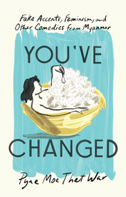 You've Changed (Fake Accents, Feminism, and Other Comedies from Myanmar) - 9781646222001 by Pyae Moe Thet War, 9781646222001