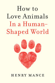 How to Love Animals (In a Human-Shaped World) by Henry Mance, 9781984879653