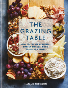The Grazing Table: How to Create Beautiful Butter Boards, Food Platters & More by Natalie Thomson, 9780600637967