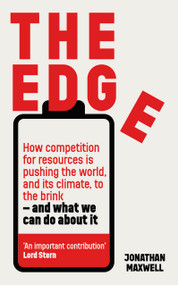 The Edge (How competition for resources is pushing the world, and its climate, to the brink - and what we can do about it) by Jonathan Maxwell, 9781399810845