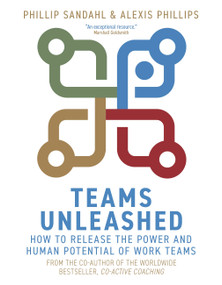 Teams Unleashed (How to Release the Power and Human Potential of Work Teams) - 9781399810999 by Phillip Sandahl, Alexis Phillips, 9781399810999