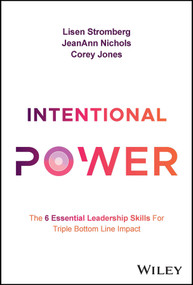Intentional Power (The 6 Essential Leadership Skills for Triple Bottom Line Impact) by Lisen Stromberg, JeanAnn Nichols, Corey Jones, 9781394193509