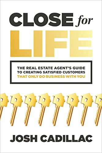Close for Life: The Real Estate Agent's Guide to Creating Satisfied Customers that Only Do Business with You by Josh Cadillac, 9781265223281