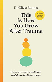 This Is How You Grow After Trauma (Strategies for Resilience, Confidence, Healing & Hope) by Dr. Olivia Remes, 9781728292472