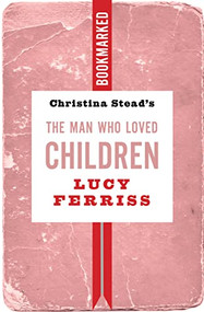 Christina Stead's The Man Who Loved Children: Bookmarked by Lucy Ferriss, 9781632461544