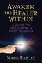 Awaken The Healer Within (A Guide to Total Mind & Body Healing) by Mark Earlix, 9781722506551