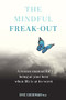 The Mindful Freak-Out (A rescue manual for being at your best when life is at its worst) by Eric Goodman, Ph.D., 9781922539366