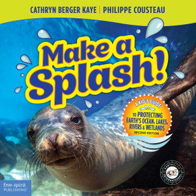 Make a Splash! (A Kid's Guide to Protecting Earth's Ocean, Lakes, Rivers & Wetlands) by Cathryn Berger Kaye, Philippe Cousteau, 9781631987496