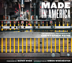 Made in America (The Industrial Photography of Christopher Payne) by Christopher Payne, Kathy Ryan, Simon Winchester, 9781419747397
