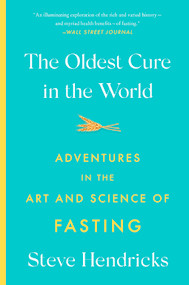 The Oldest Cure in the World (Adventures in the Art and Science of Fasting) - 9781419748486 by Steve Hendricks, 9781419748486