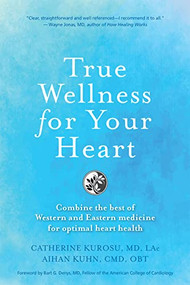 True Wellness for Your Heart (Combine The Best Of Western And Eastern Medicine For Optimal Heart Health) - 9781594399725 by Catherine Kurosu, Aihan Kuhn, 9781594399725