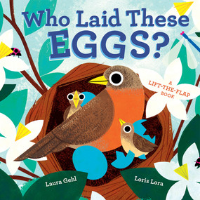 Who Laid These Eggs? (A Lift-the-Flap Book) by Laura Gehl, Loris Lora, 9781419756627