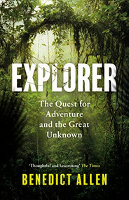 Explorer (The Quest for Adventure and the Great Unknown) by Benedict Allen, 9781786896261