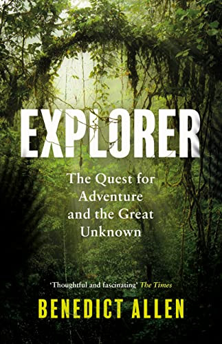 Explorer (The Quest for Adventure and the Great Unknown) by Benedict Allen, 9781786896261