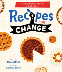 Recipes for Change (12 Dishes Inspired by a Year in Black History) by Michael Platt, Alleanna Harris, 9781419760242