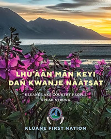 Lhù'ààn Mân Keyí Dań Kwánje Nààtsat (Kluane Lake Country People Speak Strong) by Kluane First Nation, 9781773272061