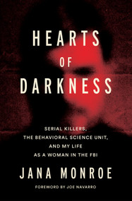 Hearts of Darkness (Serial Killers, the Behavioral Science Unit, and My Life as a Woman in the FBI) by Jana Monroe, 9781419766114