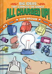 All Charged Up! (Big Ideas That Changed the World #5) by Don Brown, 9781419766732