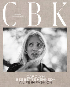 CBK: Carolyn Bessette Kennedy (A Life in Fashion) by Sunita Kumar Nair, Gabriela Hearst, Edward Enninful Obe, 9781419767197