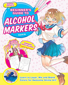 Manga Artists' Beginners Guide To Alcohol Markers (Learn to Layer, Mix and Blend Colors for Awesome Anime Art!) by Karin, 9781940552767