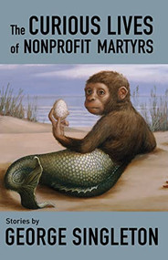 The Curious Lives of Nonprofit Martyrs by George Singleton, 9781950539864