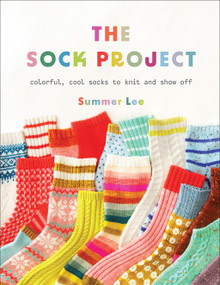 The Sock Project (Colorful, Cool Socks to Knit and Show Off) by Summer Lee, 9781419768118