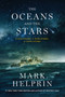 The Oceans and the Stars (A Sea Story, A War Story, A Love Story (A Novel)) by Mark Helprin, 9781419769085
