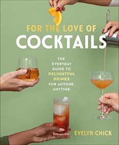 For the Love of Cocktails (The Everyday Guide to Delightful Drinks for Anyone, Anytime) by Evelyn Chick, Lauren Mote, 9781773271972