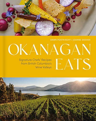 Okanagan Eats (Signature Chefs' Recipes from British Columbia's Wine Valleys) by Dawn Postnikoff, Joanne Sasvari, 9781773271804