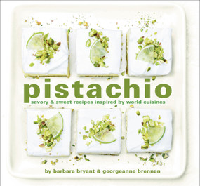 Pistachio (Savory & Sweet Recipes Inspired by World Cuisines) by Georgeanne Brennan, Barbara Bryant, Robert Holmes, 9781949480313