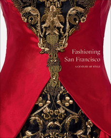 Fashioning San Francisco (A Century of Style) by Laura L. Camerlengo, Fine Arts Museums of San Francisco, 9781949480429