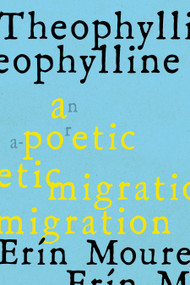 Theophylline (A Poetic Migration via the Modernisms of Rukeyser, Bishop, Grimké (de Castro, Vallejo)) by Erín Moure, Elisa Sampedrín, 9781487011604